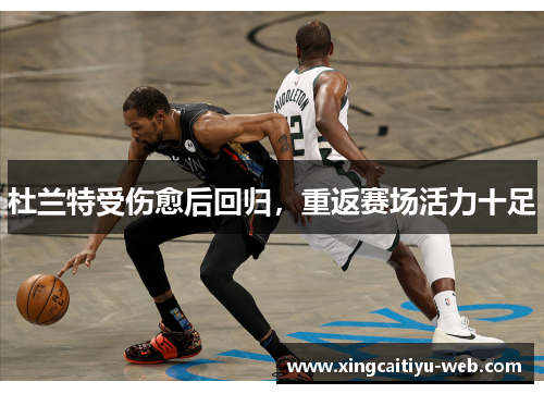 杜兰特受伤愈后回归，重返赛场活力十足