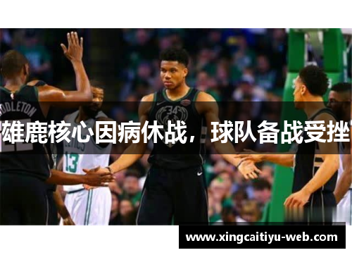 雄鹿核心因病休战，球队备战受挫