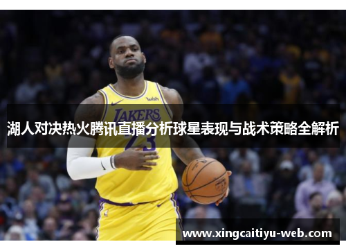 湖人对决热火腾讯直播分析球星表现与战术策略全解析