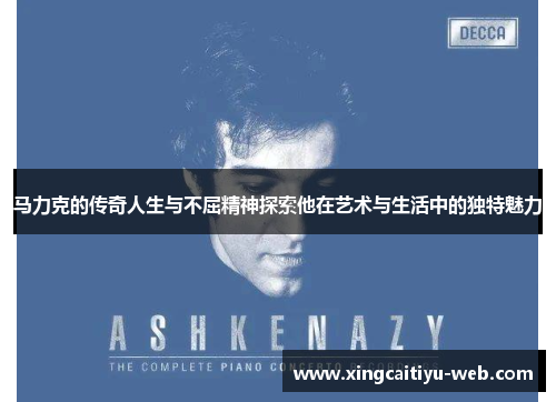 马力克的传奇人生与不屈精神探索他在艺术与生活中的独特魅力